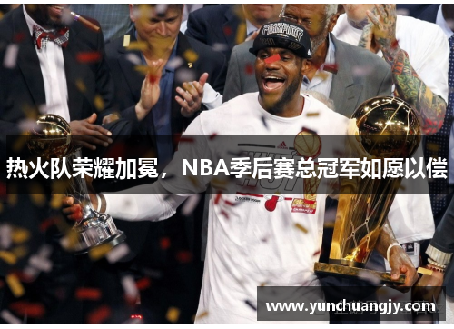 热火队荣耀加冕，NBA季后赛总冠军如愿以偿