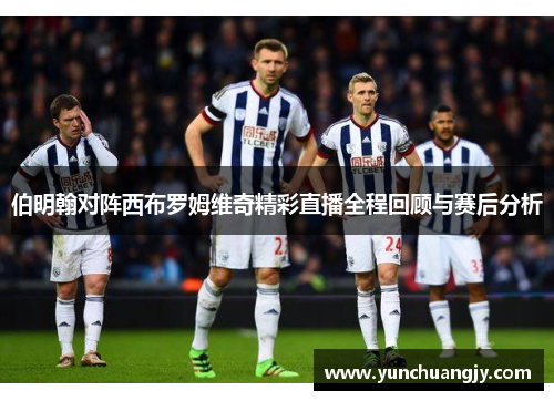 伯明翰对阵西布罗姆维奇精彩直播全程回顾与赛后分析