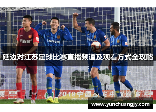 延边对江苏足球比赛直播频道及观看方式全攻略