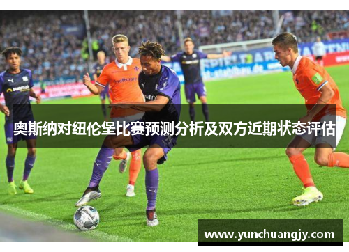奥斯纳对纽伦堡比赛预测分析及双方近期状态评估